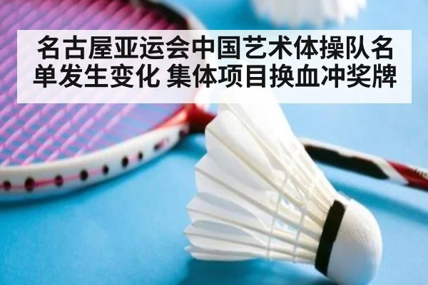 名古屋亚运会中国艺术体操队名单发生变化 集体项目换血冲奖牌