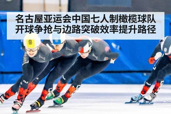 名古屋亚运会中国七人制橄榄球队开球争抢与边路突破效率提升路径